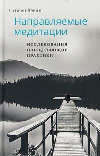 Направляемые медитации, исследования и исцеляющие практики - Стивен Левин