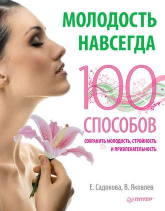 Молодость навсегда. 100 способов сохранить молодость, стройность и привлекательность - Екатерина Садокова