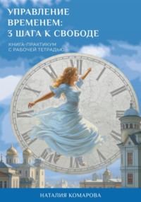 Управление временем: 3 шага к свободе, audiobook Натали Комаровой. ISDN39495444