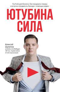 ЮтубинаСила. YouTube для бизнеса. Как продавать товары и услуги и продвигать бренды с помощью видео, аудиокнига Алексея Шулепова. ISDN39500626