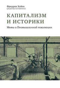 Капитализм и историки. Мифы о Промышленной революции - Коллектив авторов