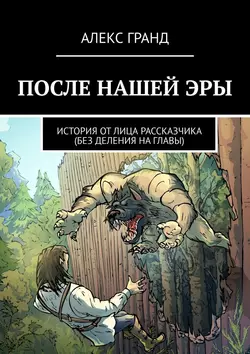 После нашей эры. История от лица рассказчика. Без деления на главы - Алекс Гранд