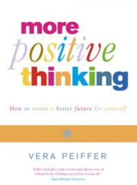 Positive Thinking: Everything you have always known about positive thinking but were afraid to put into practice - Vera Peiffer