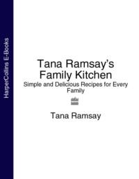 Tana Ramsay’s Family Kitchen: Simple and Delicious Recipes for Every Family,  аудиокнига. ISDN39747129