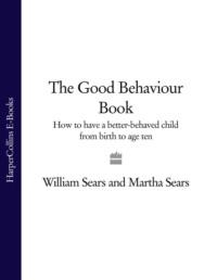 The Good Behaviour Book: How to have a better-behaved child from birth to age ten, Martha  Sears audiobook. ISDN39747185