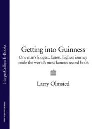 Getting into Guinness: One man’s longest, fastest, highest journey inside the world’s most famous record book, Larry  Olmsted аудиокнига. ISDN39747377