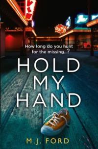 Hold My Hand: The addictive new crime thriller that you won’t be able to put down in 2018 - M.J. Ford