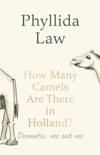 How Many Camels Are There in Holland?: Dementia, Ma and Me, Phyllida  Law аудиокнига. ISDN39747417