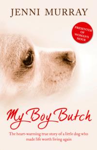 My Boy Butch: The heart-warming true story of a little dog who made life worth living again, Jenni  Murray książka audio. ISDN39747513