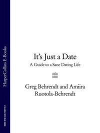 It’s Just a Date: A Guide to a Sane Dating Life - Greg Behrendt