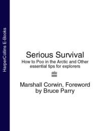 Serious Survival: How to Poo in the Arctic and Other essential tips for explorers - Bruce Parry