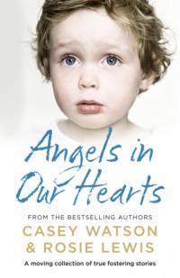 Angels in Our Hearts: A moving collection of true fostering stories - Casey Watson