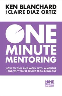 One Minute Mentoring: How to find and work with a mentor - and why you’ll benefit from being one, Ken  Blanchard Hörbuch. ISDN39748113