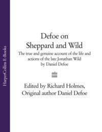Defoe on Sheppard and Wild: The True and Genuine Account of the Life and Actions of the Late Jonathan Wild by Daniel Defoe - Даниэль Дефо