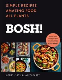 BOSH!: Simple Recipes. Amazing Food. All Plants. The fastest-selling cookery book of the year - Henry Firth