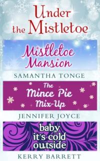 Under The Mistletoe: Mistletoe Mansion / The Mince Pie Mix-Up / Baby Its Cold Outside, Kerry  Barrett książka audio. ISDN39748593