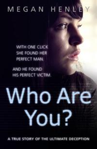 Who Are You?: With one click she found her perfect man. And he found his perfect victim. A true story of the ultimate deception., Megan  Henley аудиокнига. ISDN39748809