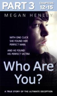 Who Are You?: Part 3 of 3: With one click she found her perfect man. And he found his perfect victim. A true story of the ultimate deception. - Megan Henley