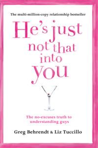 He’s Just Not That Into You: The No-Excuses Truth to Understanding Guys, Greg  Behrendt аудиокнига. ISDN39748841