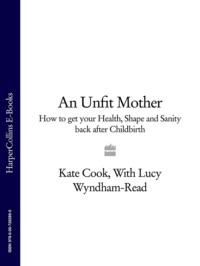 An Unfit Mother: How to get your Health, Shape and Sanity back after Childbirth, Kate  Cook audiobook. ISDN39748897
