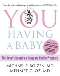 You: Having a Baby: The Owner’s Manual to a Happy and Healthy Pregnancy - Michael Roizen