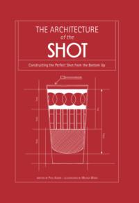 Architecture of the Shot: Constructing the Perfect Shots and Shooters from the Bottom Up - Paul Knorr