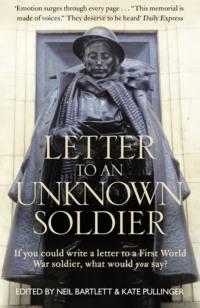 Letter To An Unknown Soldier: A New Kind of War Memorial - Kate Pullinger