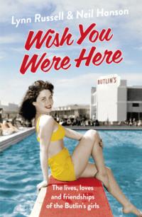 Wish You Were Here!: The Lives, Loves and Friendships of the Butlin′s Girls - Neil Hanson