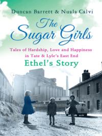 The Sugar Girls – Ethel’s Story: Tales of Hardship, Love and Happiness in Tate & Lyle’s East End, Duncan  Barrett książka audio. ISDN39749161