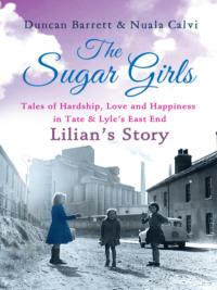The Sugar Girls - Lilian’s Story: Tales of Hardship, Love and Happiness in Tate & Lyle’s East End, Duncan  Barrett audiobook. ISDN39749185