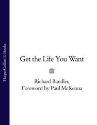 Get the Life You Want, Richard  Bandler аудиокнига. ISDN39749265