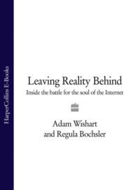 Leaving Reality Behind: Inside the Battle for the Soul of the Internet - Regula Bochsler