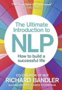 The Ultimate Introduction to NLP: How to build a successful life - Richard Bandler