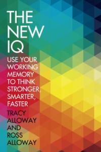 The New IQ: Use Your Working Memory to Think Stronger, Smarter, Faster - Tracy Alloway