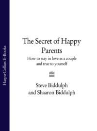 The Secret of Happy Parents: How to Stay in Love as a Couple and True to Yourself, Steve  Biddulph аудиокнига. ISDN39749521
