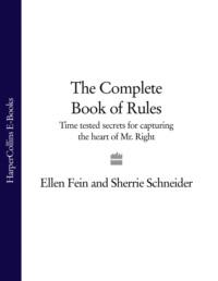 The Complete Book of Rules: Time tested secrets for capturing the heart of Mr. Right - Эллен Фейн