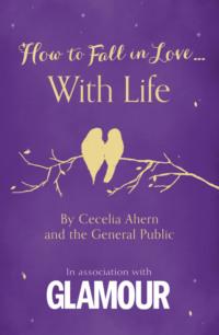 How to Fall in Love... With Life, Cecelia  Ahern аудиокнига. ISDN39749689
