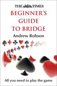 The Times Beginner’s Guide to Bridge - Andrew Robson