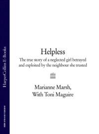 Helpless: The true story of a neglected girl betrayed and exploited by the neighbour she trusted - Toni Maguire