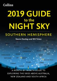 2019 Guide to the Night Sky Southern Hemisphere: A month-by-month guide to exploring the skies above Australia, New Zealand and South Africa - Wil Tirion