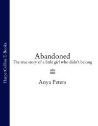 Abandoned: The true story of a little girl who didn’t belong - Anya Peters