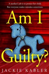 Am I Guilty?: The gripping, emotional domestic thriller debut filled with suspense, mystery and surprises!, Jackie  Kabler аудиокнига. ISDN39750097