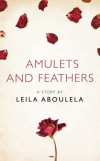 Amulets and Feathers: A Story from the collection, I Am Heathcliff - Leila Aboulela