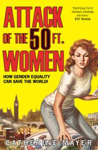 Attack of the 50 Ft. Women: How Gender Equality Can Save The World!, Catherine  Mayer аудиокнига. ISDN39750297