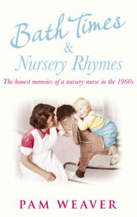 Bath Times and Nursery Rhymes: The memoirs of a nursery nurse in the 1960s - Pam Weaver