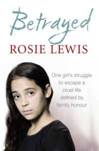 Betrayed: The heartbreaking true story of a struggle to escape a cruel life defined by family honour, Rosie  Lewis audiobook. ISDN39750425