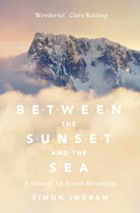 Between the Sunset and the Sea: A View of 16 British Mountains - Simon Ingram