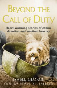 Beyond the Call of Duty: Heart-warming stories of canine devotion and bravery, Isabel  George audiobook. ISDN39750473