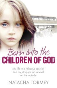 Born into the Children of God: My life in a religious sex cult and my struggle for survival on the outside, Natacha  Tormey audiobook. ISDN39750641