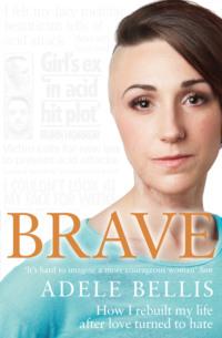 Brave: How I rebuilt my life after love turned to hate, Adele  Bellis аудиокнига. ISDN39750697